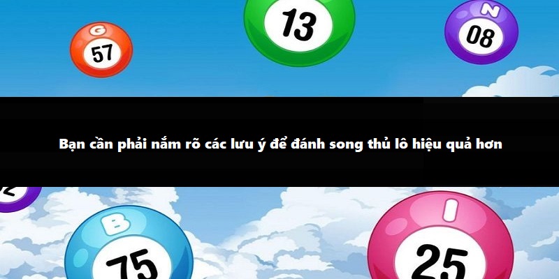 Bạn cần nắm rõ các lưu ý song thủ lô là gì để chơi hiệu quả hơn