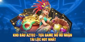 Kho báu Aztec hấp dẫn