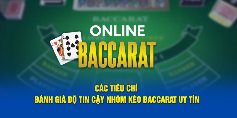 Các tiêu chí đánh giá độ tin cậy nhóm kéo baccarat uy tín