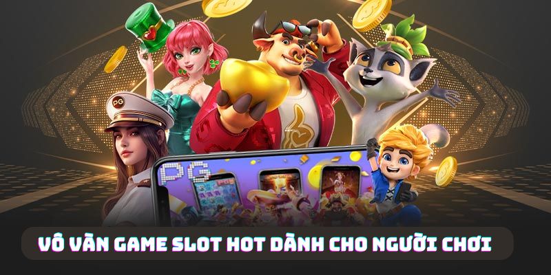 Vô vàn game slot hot dành cho người chơi